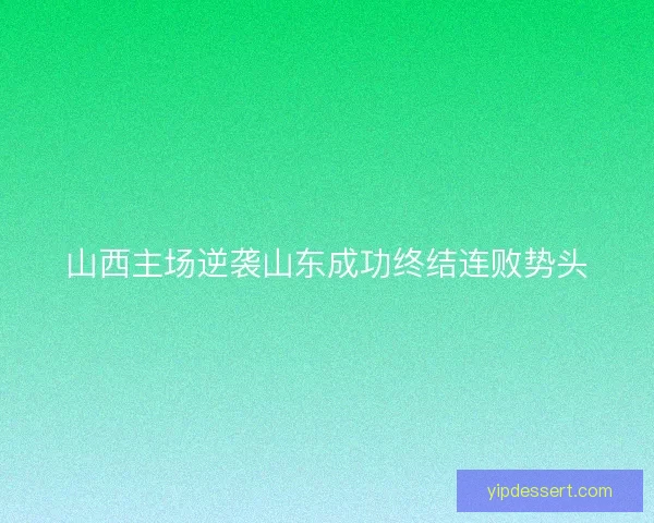 山西主场逆袭山东成功终结连败势头
