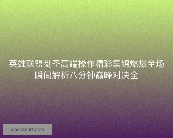 英雄联盟剑圣高端操作精彩集锦燃爆全场瞬间解析八分钟巅峰对决全