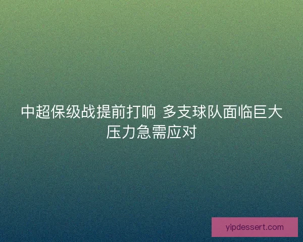 中超保级战提前打响 多支球队面临巨大压力急需应对