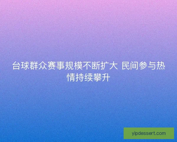 台球群众赛事规模不断扩大 民间参与热情持续攀升